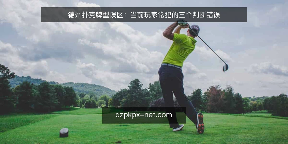 德州扑克牌型误区：当前玩家常犯的三个判断错误 — 当前对局中的牌型误读现象 配图