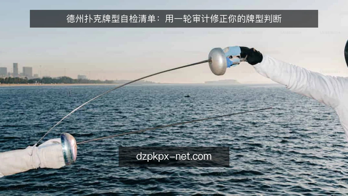 德州扑克牌型自检清单：用一轮审计修正你的牌型判断